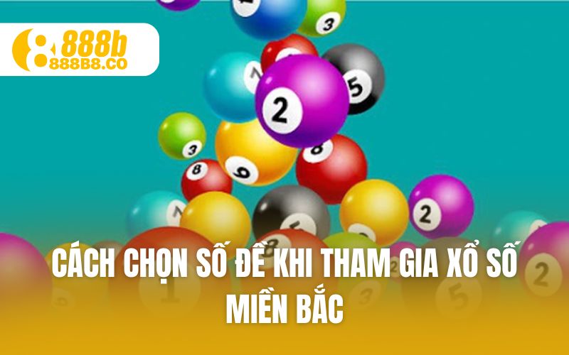 Cách chọn số đề khi tham gia xổ số miền bắc