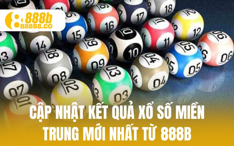 Cập nhật kết quả xổ số miền trung mới nhất từ 888B