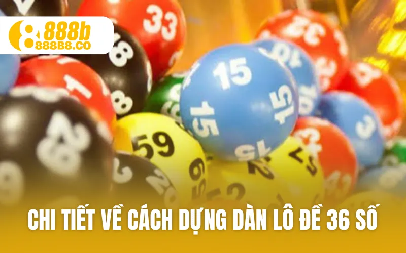 Chi tiết về cách dựng dàn lô đề 36 số