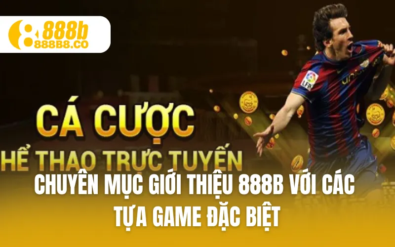 Chuyên mục giới thiệu 888B với các tựa game đặc biệt