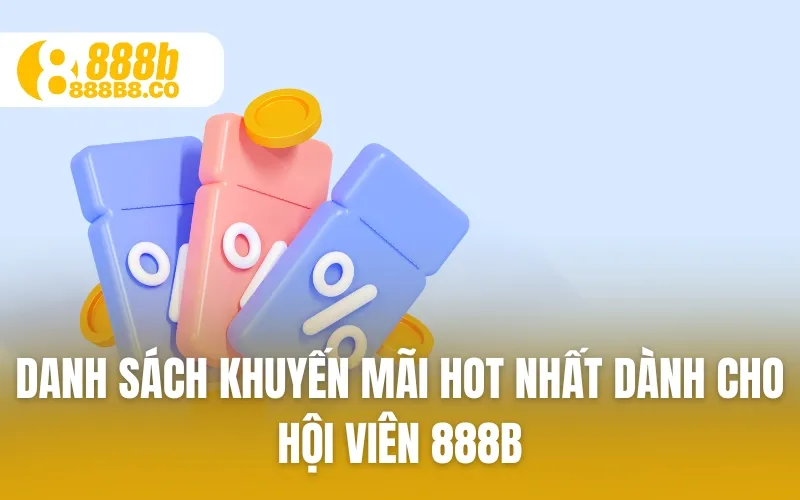 Danh sách khuyến mãi hot nhất dành cho hội viên 888B