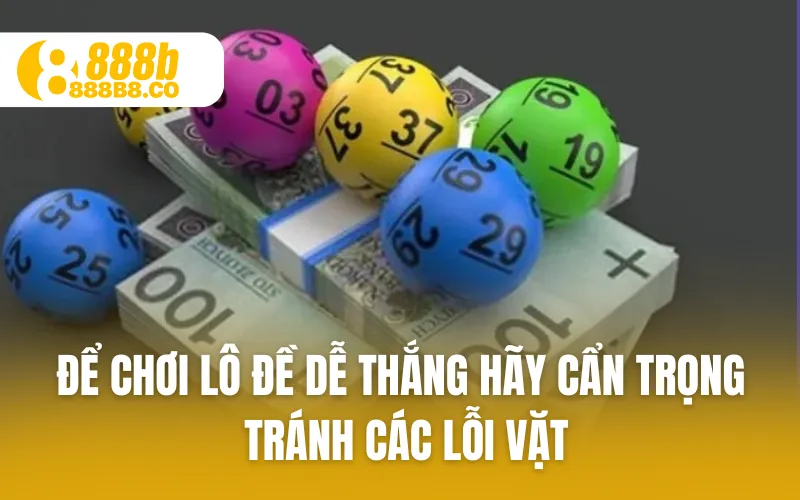 Để chơi lô đề dễ thắng hãy cẩn trọng tránh các lỗi vặt
