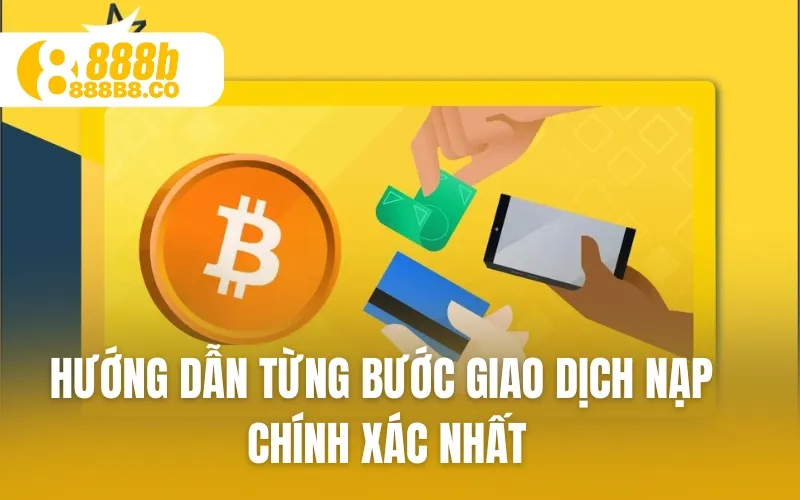 Hướng dẫn từng bước giao dịch nạp chính xác nhất