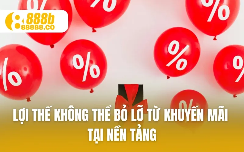 Lợi thế không thể bỏ lỡ từ khuyến mãi tại nền tảng