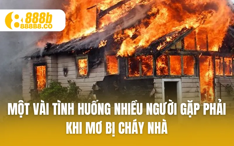 Một vài tình huống nhiều người gặp phải khi mơ bị cháy nhà