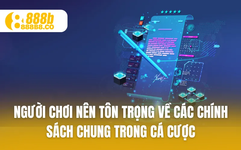 Người chơi nên tôn trọng về các chính sách chung trong cá cược