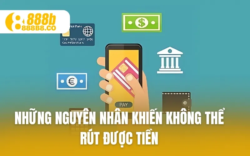 Những nguyên nhân khiến không thể rút được tiền 