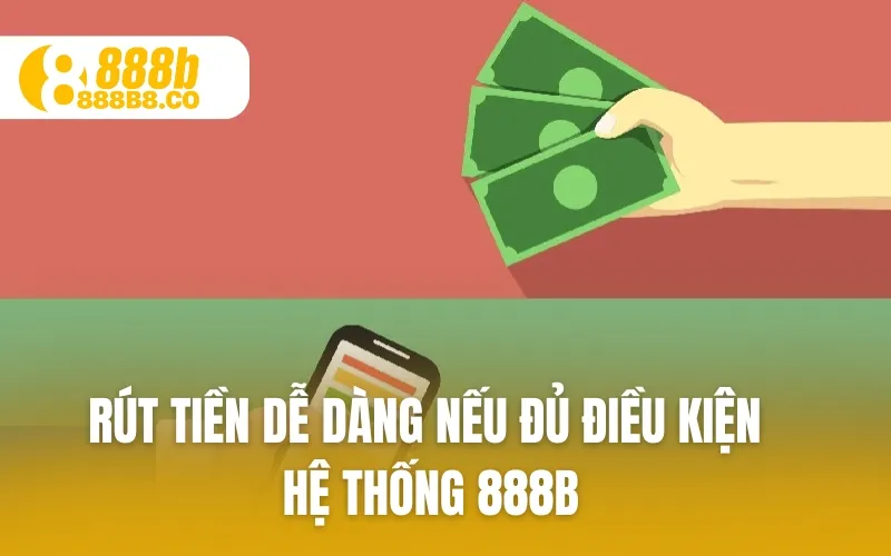 Rút tiền dễ dàng nếu đủ điều kiện hệ thống 888B