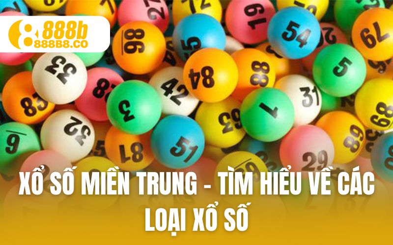 Tổng hợp xổ số miền Trung – tìm hiểu về các loại xổ số