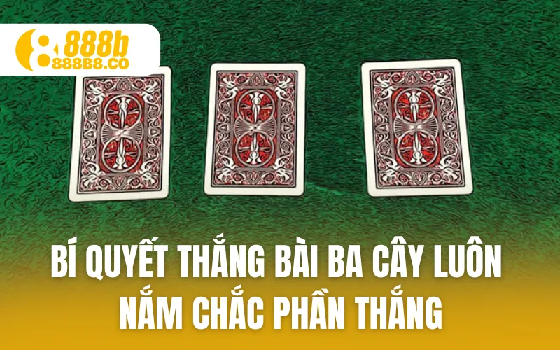 Bí Quyết Thắng Bài 3 Cây Luôn Nắm Chắc Phần Thắng