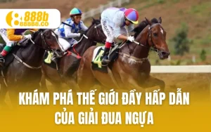 Khám Phá Thế Giới Đầy Hấp Dẫn Của Giải Đua Ngựa