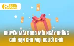Khuyến Mãi 888B Mỗi Ngày Không Giới Hạn Cho Mọi Người Chơi