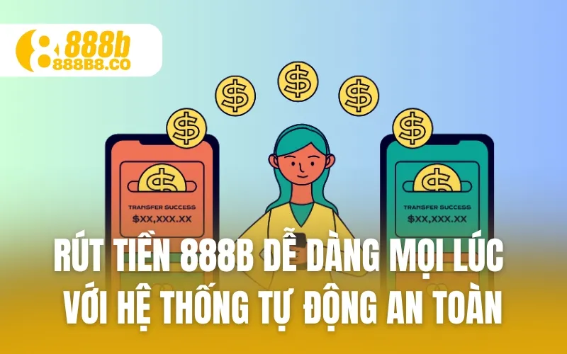 Rút Tiền 888B Dễ Dàng Mọi Lúc Với Hệ Thống Tự Động An Toàn