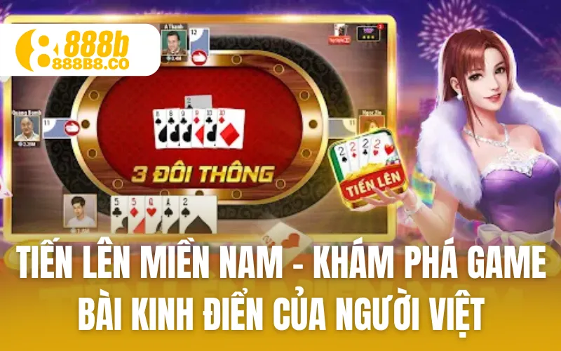Tiến Lên Miền Nam - Khám Phá Game Bài Kinh Điển Của Người Việt
