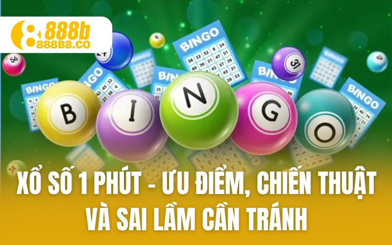 Xổ Số 1 Phút - Ưu Điểm, Chiến Thuật và Sai Lầm Cần Tránh